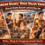 Jangan Ngaku “High Value Vapers”,Kalau Kamu Belum Lakuin Hal Ini. Nomor 5 Penting Banget!